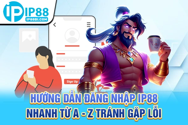 Hướng Dẫn Đăng Nhập IP88 Nhanh Từ A - Z Tránh Gặp Lỗi