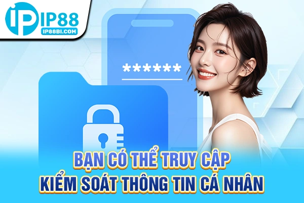 Bạn có thể truy cập kiểm soát thông tin cá nhân