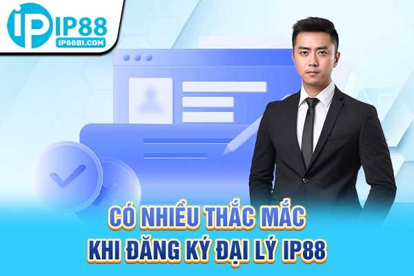 Có nhiều thắc mắc khi đăng ký đại lý IP88