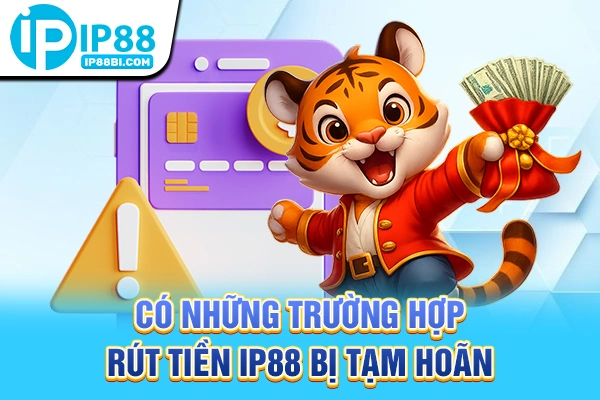 Có những trường hợp rút tiền IP88 bị tạm hoãn