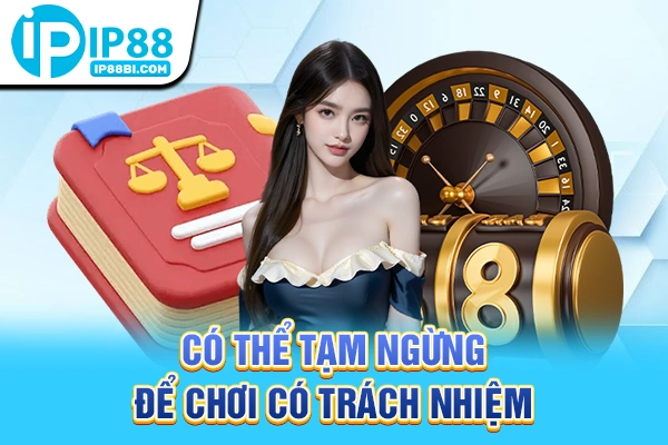 Có thể tạm ngừng để chơi có trách nhiệm