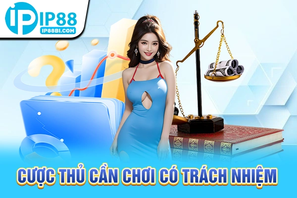 Cược thủ cần chơi có trách nhiệm 