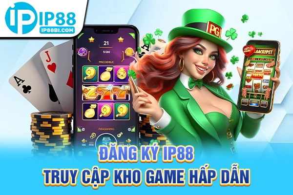 Đăng ký IP88 truy cập kho game hấp dẫn