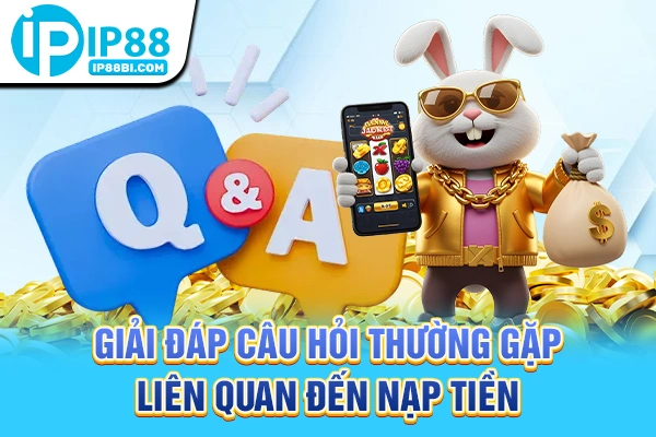 Giải đáp câu hỏi thường gặp liên quan đến nạp tiền