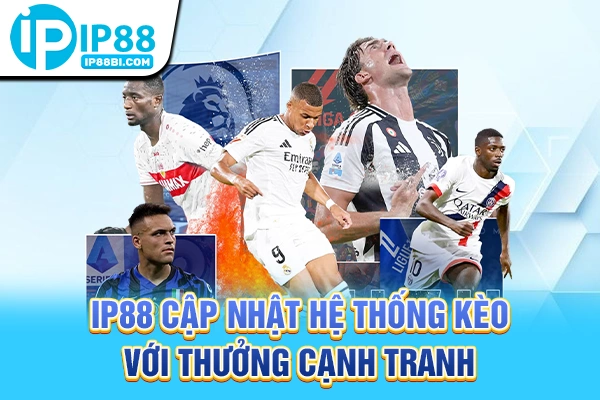 IP88 cập nhật hệ thống kèo với thưởng cạnh tranh