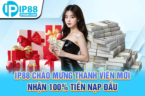 Trang Chủ 17 IP88 chào mừng thành viên mới nhận 100% tiền nạp đầu