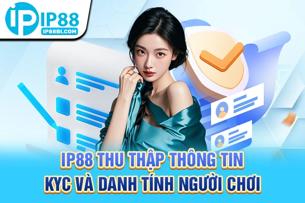 IP88 thu thập thông tin KYC và danh tính người chơi