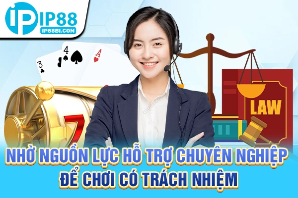 Nhờ nguồn lực hỗ trợ chuyên nghiệp để chơi có trách nhiệm