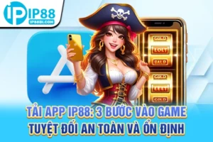 Tải App IP88: 3 Bước Vào Game Tuyệt Đối An Toàn Và Ổn Định