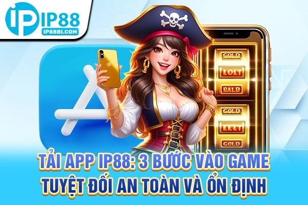 Tải App IP88: 3 Bước Vào Game Tuyệt Đối An Toàn Và Ổn Định 1 Tải App IP88: 3 Bước Vào Game Tuyệt Đối An Toàn Và Ổn Định