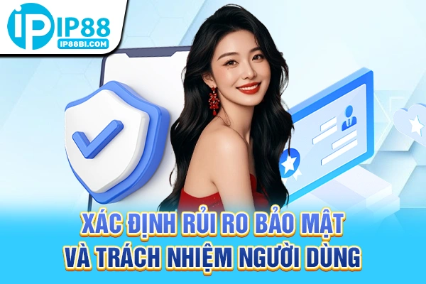 Xác định rủi ro bảo mật và trách nhiệm người dùng